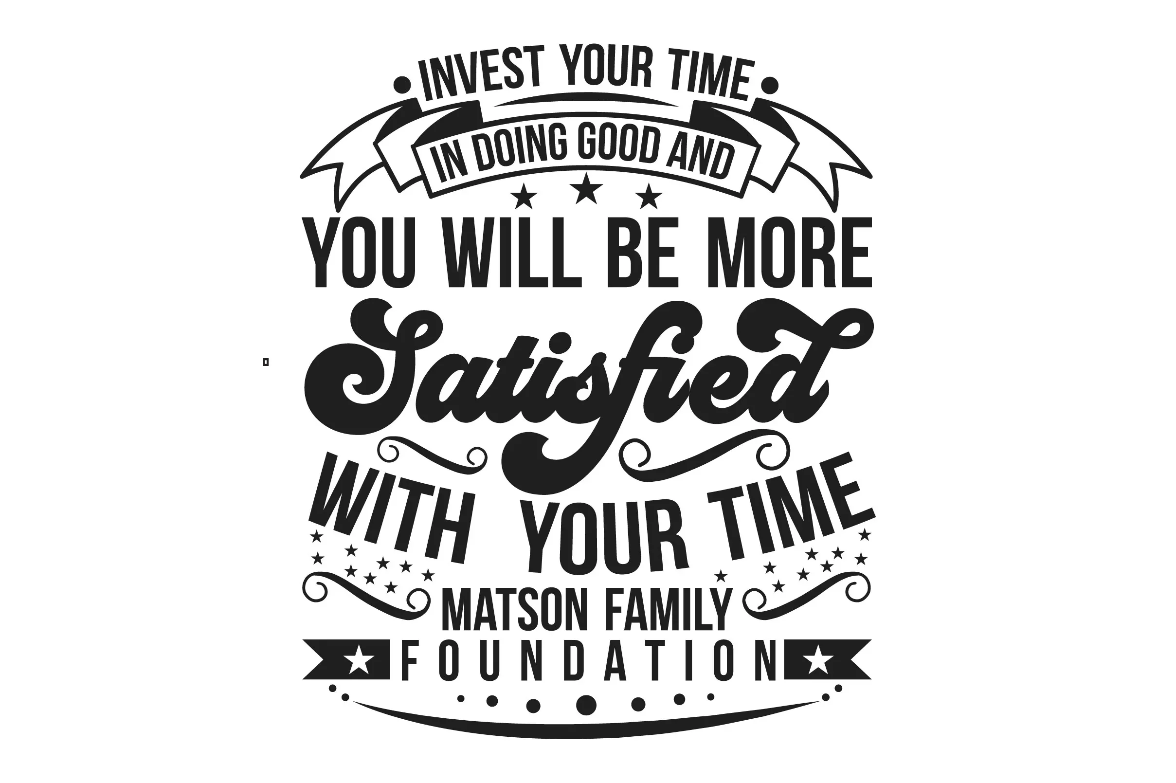 Invest Your Time In Doing Good And You Will Be More Satisfied With Your Time Matson Family Foundation Bundle - Image 3